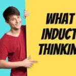 What is Inductive Thinking? Advantages and Disadvantages of Inductive Thinking in Real Life